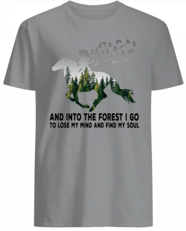 Ride a horse and into the forest I go to lose my mind and find my soul shirts