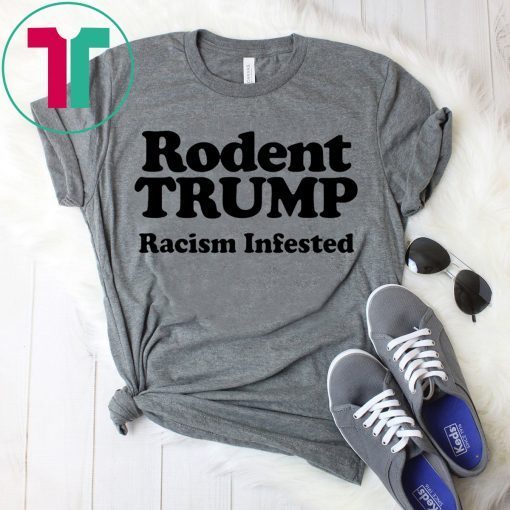 Rodent Trump Racism Infested 2019 T-Shirt