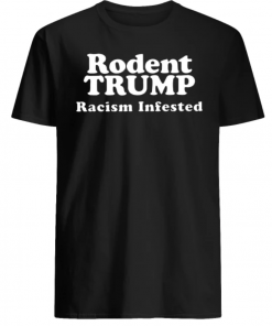 Rodent Trump racism infested shirt