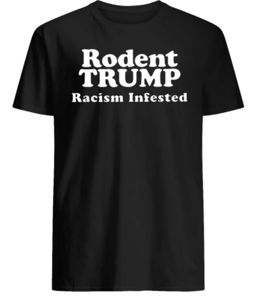 Rodent Trump racism infested shirt