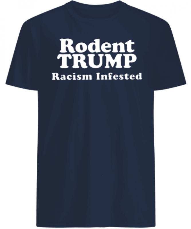 Rodent Trump racism infested shirts