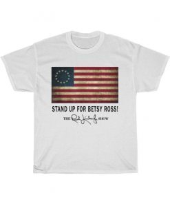 Rush Limbaugh Betsy Ross Shirt - Stand Up For Betsy Ross Shirt - Betsy Ross T Shirt - Betsy Ross Flag