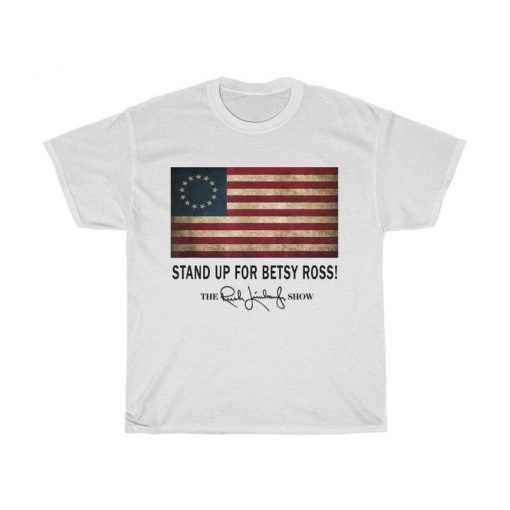 Rush Limbaugh Betsy Ross Shirt - Stand Up For Betsy Ross Shirt - Betsy Ross T Shirt - Betsy Ross Flag