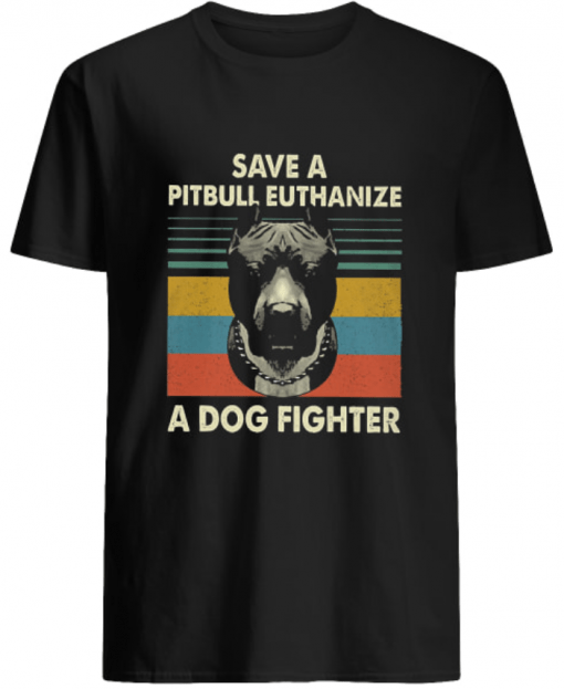 Save a pitbull euthanize a dog fighter vintage shirt