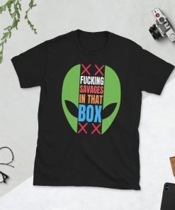 Shirt Storm Area 51 Vintage Fucking Savages In That Box For men & women shirt
