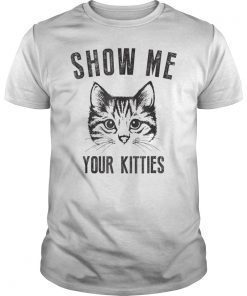 Show Me Your Kitties Funny T-Shirt