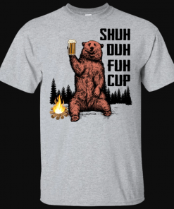 Shuh Duh Fuh Cup Bear Drinking Beer Camping T-shirt