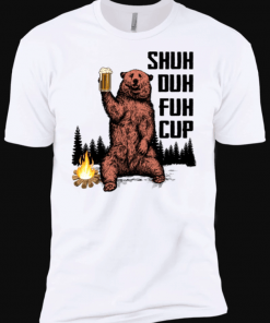 Shuh Duh Fuh Cup Bear Drinking Beer Camping T-shirts