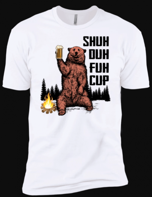 Shuh Duh Fuh Cup Bear Drinking Beer Camping T-shirts