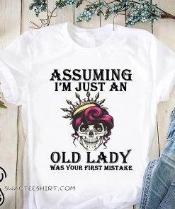 Skull queen assuming I’m just an old lady was your first mistake shirt