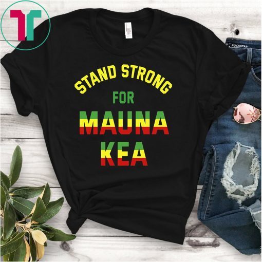 Mauna Kea Shirt Stand Strong Ku Kiai Mauna Aloha Protest Shirt