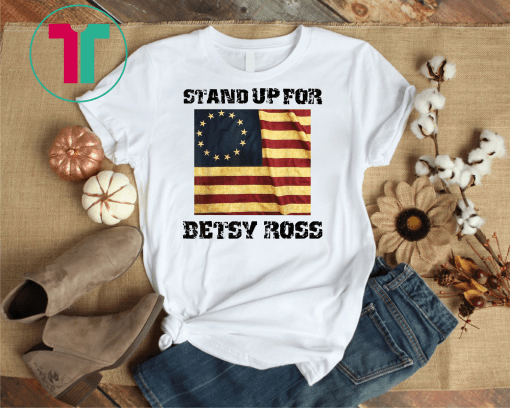 Stand Up For Betsy Ross 1776 American Flag Gift Tee Shirt