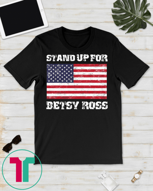 Stand Up For Betsy Ross 1776 American Flag T-Shirt