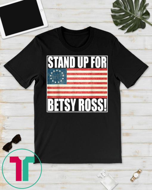 Stand Up For Betsy Ross T-shirts American Flag Vintage Tee