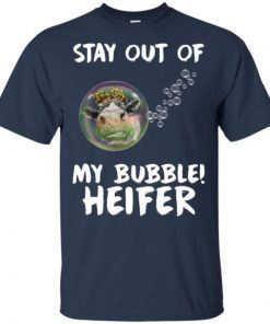 Stay out of my bubble Heifer shirt