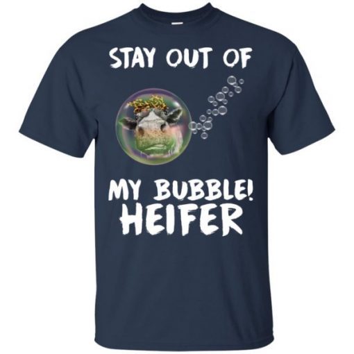 Stay out of my bubble Heifer shirt