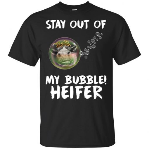 Stay out of my bubble Heifer shirts