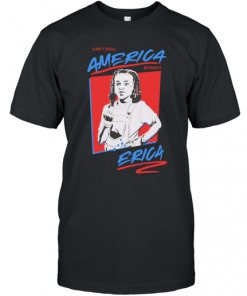 Stranger Things can't spell America without Erica T-Shirt