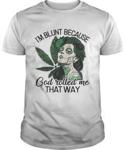 Tattoos girl weed Im blunt because God rolled me that way shirt