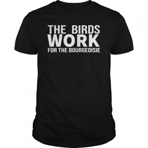 The Birds Work For The Bourgeoisie Proletariat Upper Class T-Shirt