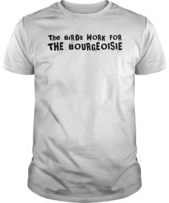 The Birds Work For The Bourgeoisie Tee Shirt
