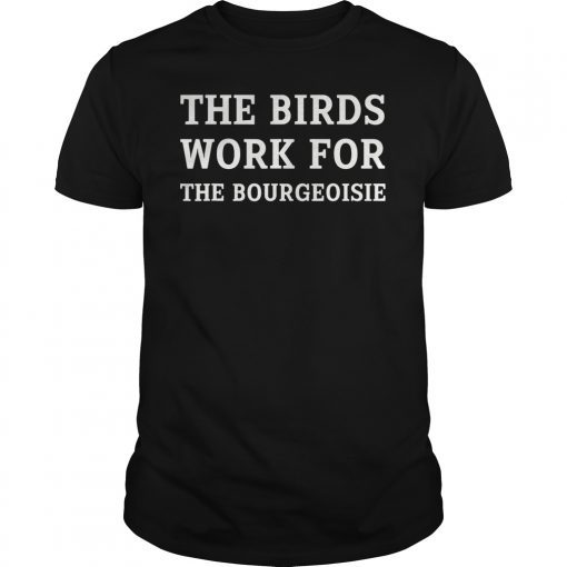 The Birds Work For The Bourgeoisie Unisex T-Shirt