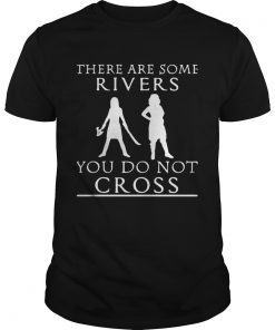 There are some rivers you do not cross shirt