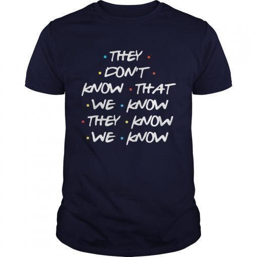 They dont know that we know they know we know shirts