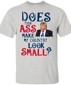 Trump Does This Ass Make My Country Look Small T-Shirts