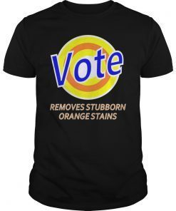 Vote Shirt - Anti Trump Remove Stubborn Orange Stains Tee Shirt