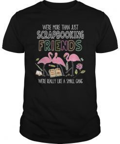 We're More Than Just Scrapbooking Friends Flamingo T-Shirt Scrapbooking Flamingo Lover