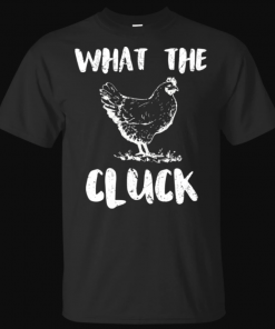 What the Cluck Funny Gift Chicken Farmer Chicken T-Shirt