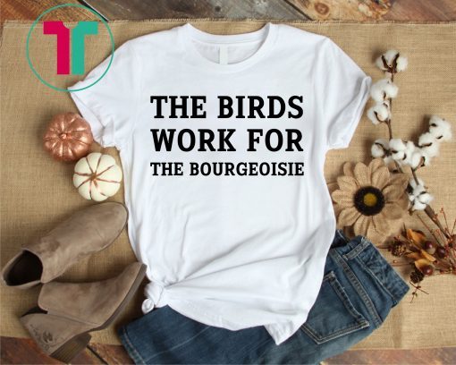 Womens The Birds Work for The Bourgeoisie T-Shirt