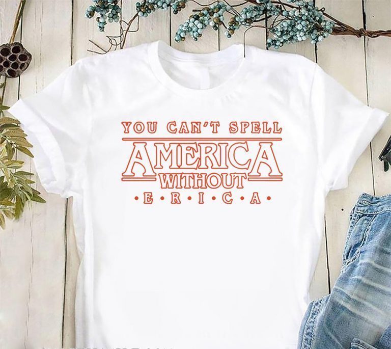 You can’t spell america without erica shirt