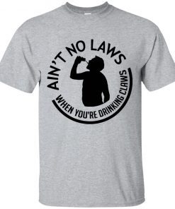 no laws when drinking claws shirts