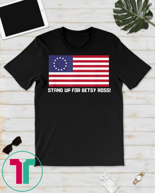 stand up for betsy ross t-shirt Betsy Ross Flag T shirt Gift