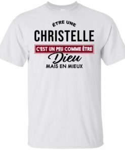 Être Une Christelle C’est Un Peu Comme Être Dieu Mais Mieux shirt