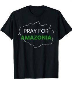 Pray for Amazonia #PrayforAmazonia Gift T-Shirts