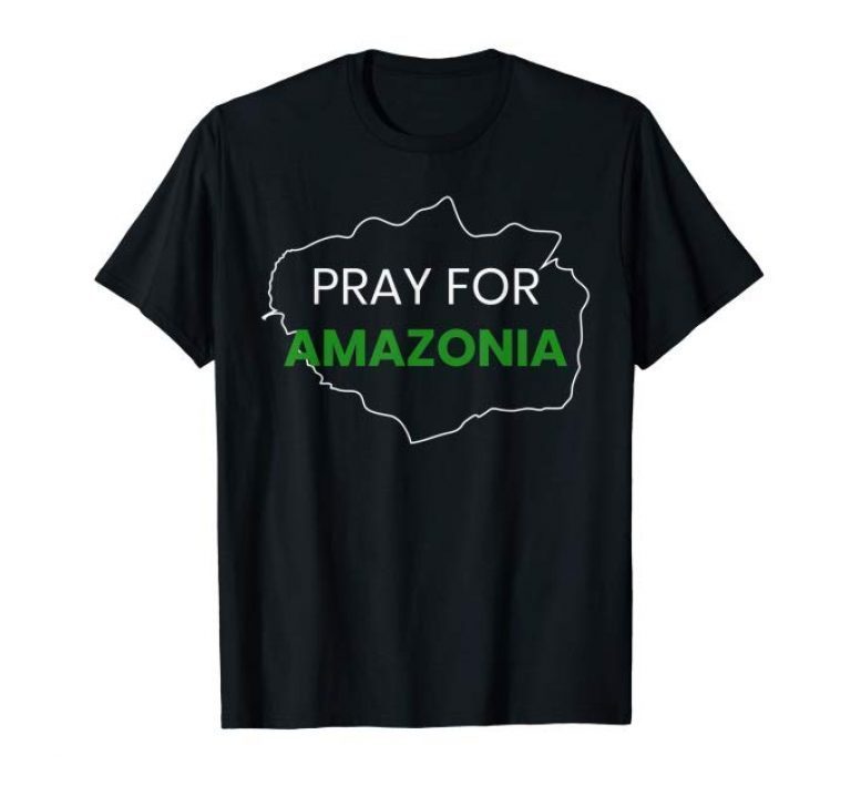 Pray for Amazonia #PrayforAmazonia Gift T-Shirts