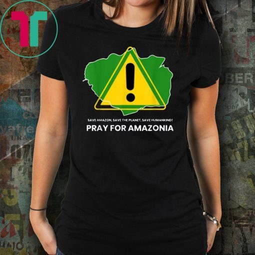 Save amazon, the planet, humankind Pray for Amazonia T-Shirt