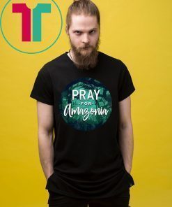 Pray For Amazonia Rainforest Full of Mysteries Tee Shirt