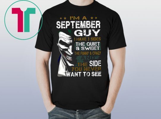 Joker I’m a september guy I have 3 sides the quiet and sweet the funny and crazy Unisex T-Shirt