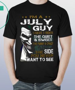 Joker I’m a july guy I have 3 sides the quiet and sweet the funny and crazy Unisex T-Shirt