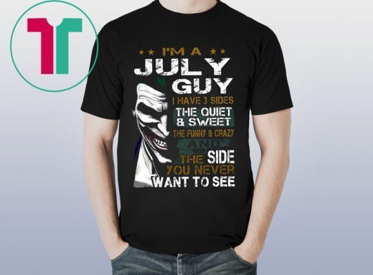 Joker I’m a july guy I have 3 sides the quiet and sweet the funny and crazy Unisex T-Shirt