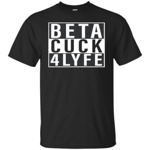 Beta Cuck 4 Lyfe T-Shirt