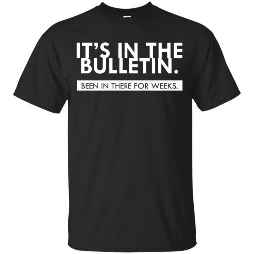 It’s In the Bulletin Been In There For Weeks T-Shirt