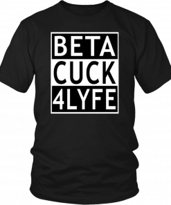 Beta Cuck 4 Lyfe Unisex 2019 T-Shirt