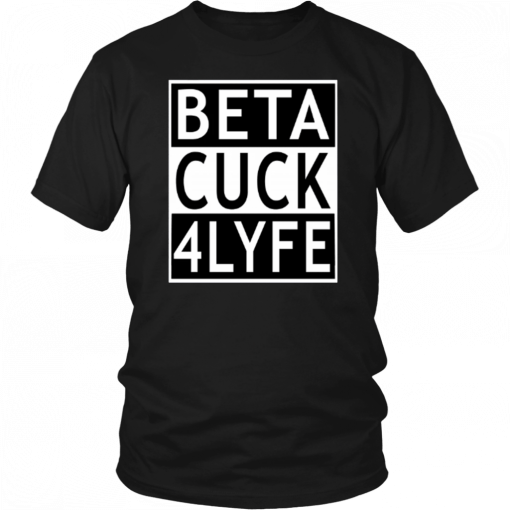 Beta Cuck 4 Lyfe Unisex 2019 T-Shirt