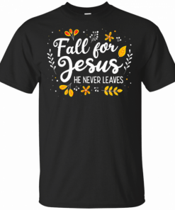 Fall For Jesus He Never Leaves Tshirt Christian Lover Unisex T-Shirt