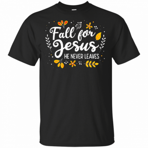 Fall For Jesus He Never Leaves Tshirt Christian Lover Unisex T-Shirt